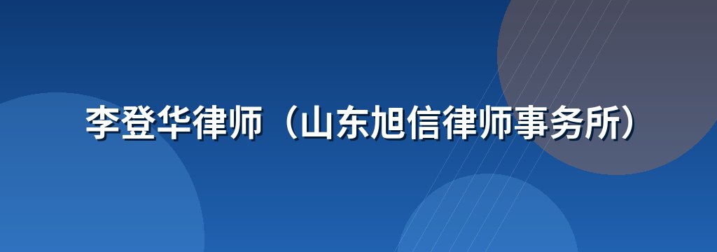 李登华律师（山东旭信律师事务所）