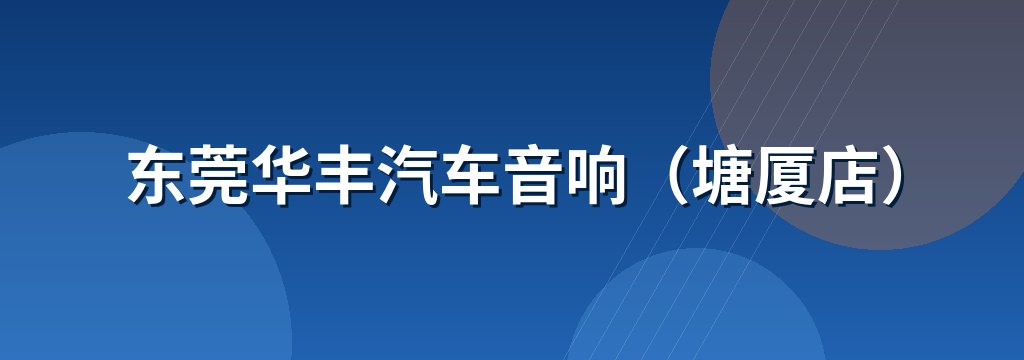东莞华丰汽车音响（塘厦店）