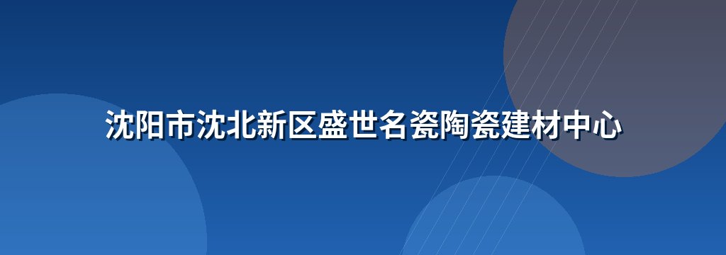 沈阳市沈北新区盛世名瓷陶瓷建材中心