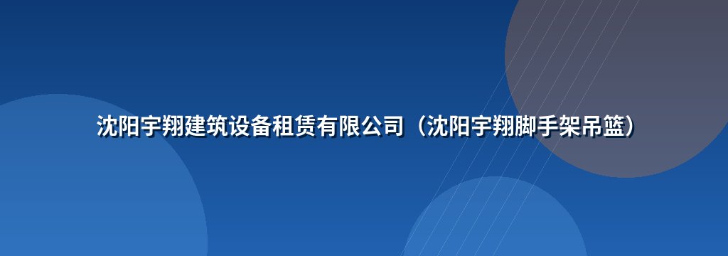 沈阳宇翔建筑设备租赁有限公司（沈阳宇翔脚手架吊篮）