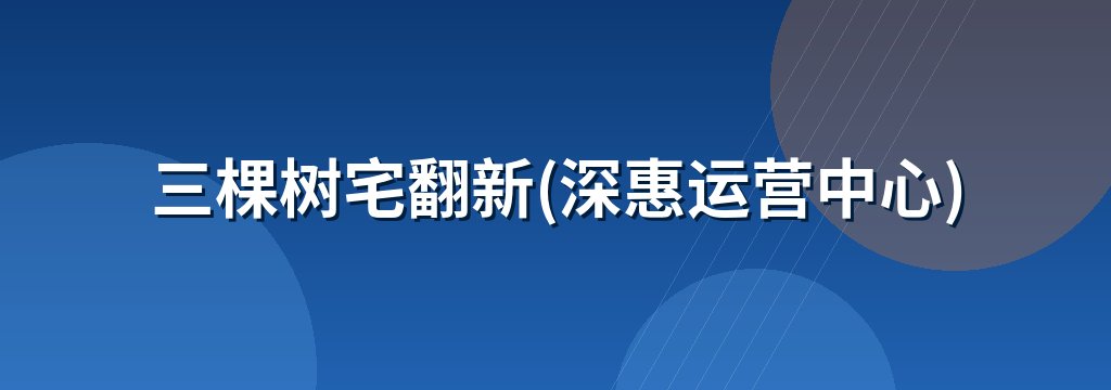 三棵树宅翻新(深惠运营中心)