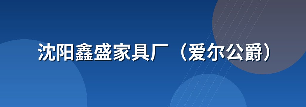 沈阳鑫盛家具厂（爱尔公爵）